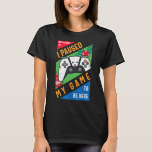 I Paused My Game to Be Here Graphic Sarcastic T-Shirt
