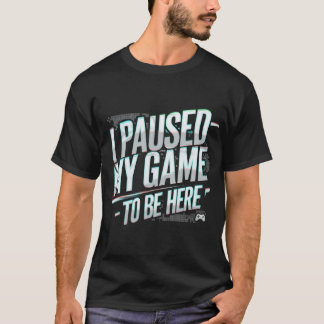 I Paused My Game to Be Here Graphic Tees Men Gamin