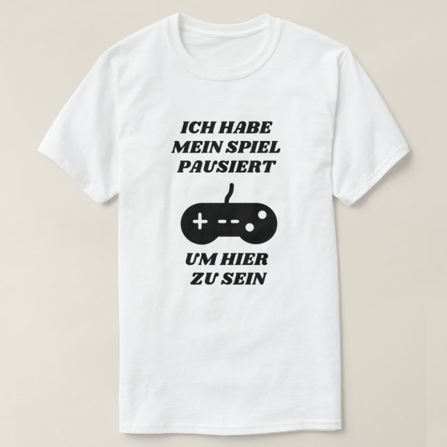 I paused my game to be here in German T-Shirt (Design Front)