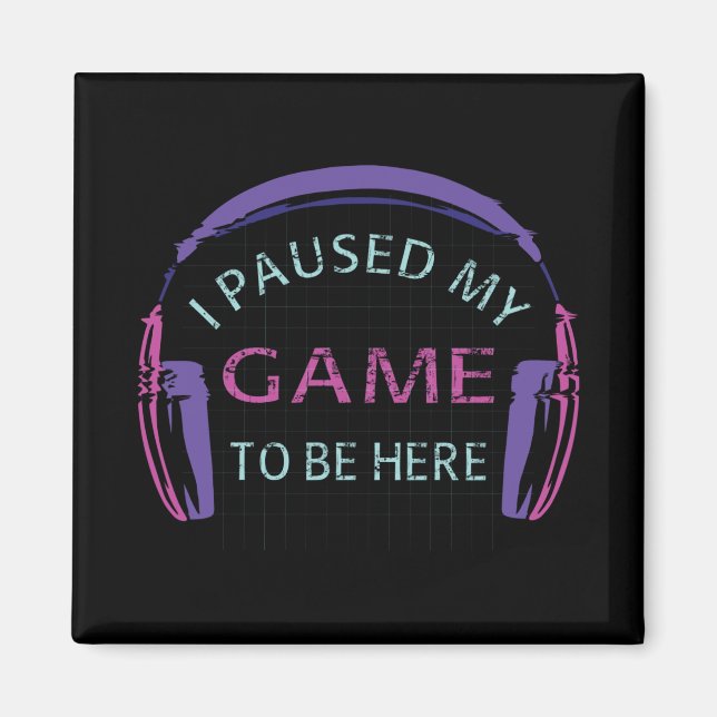 I Paused My Game to Be Here Magnet (Front)