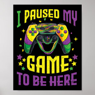 I Paused My Game To Be Here Mardi Gras Video Game Poster
