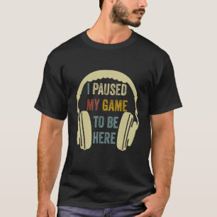 I Paused My Game To Be Here Mens Boys Gamer Video T-Shirt