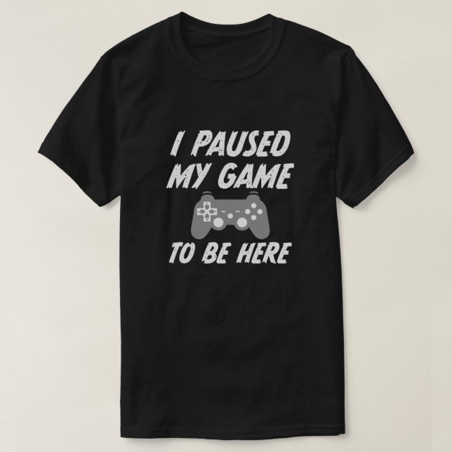 I paused my game to be here mens gamer shirt funny (Design Front)