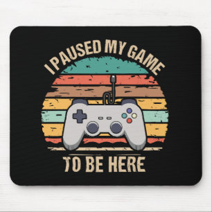 I Paused My Game To Be Here Mouse Pad