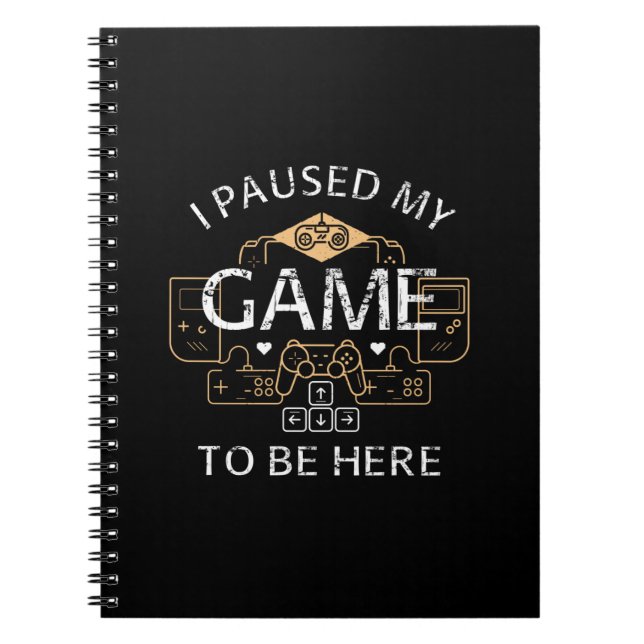 I Paused My Game to Be Here Notebook (Front)