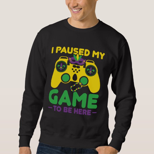 I Paused My Game To Be Here Parade Costume Mardi G Sweatshirt (Front)