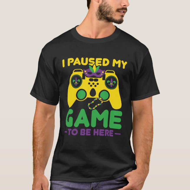 I Paused My Game To Be Here Parade Costume Mardi G T-Shirt (Front)