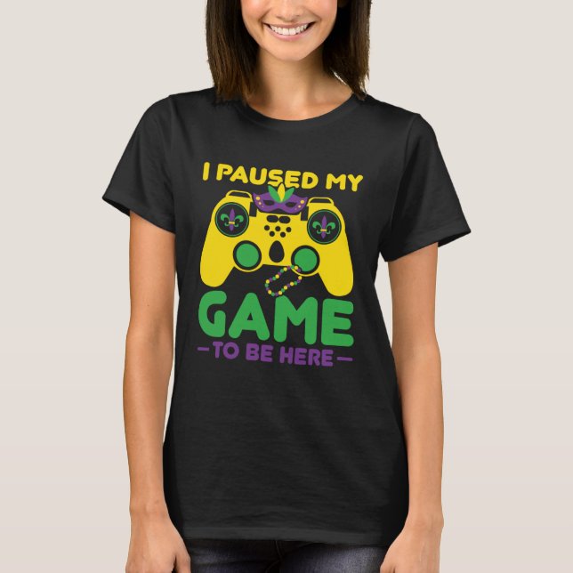 I Paused My Game To Be Here Parade Costume Mardi G T-Shirt (Front)