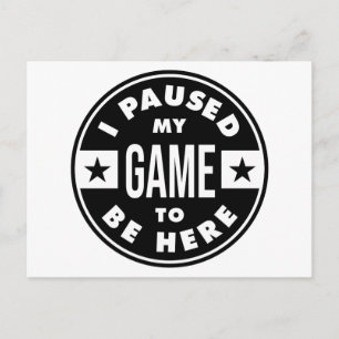 i paused my game to be here postcard