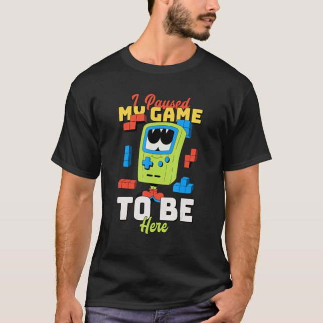 I Paused My Game To Be Here Retro Gaming 9 T-Shirt (Front)