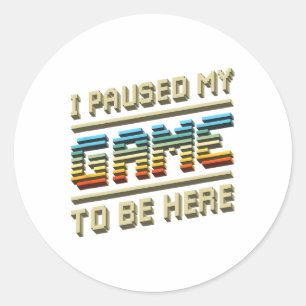 I Paused My Game To Be Here Retro Video Gamer Gift Classic Round Sticker