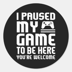 I Paused My Game To Be Here Shirt Funny Video Game Classic Round Sticker