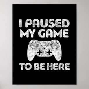 I Paused My Game To Be Here Shirt Video Gamer Poster