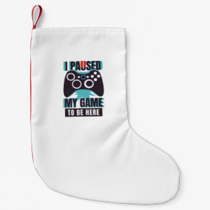 I paused my game to be here small christmas stocking