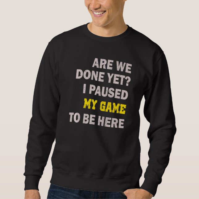 I Paused My Game To Be Here Sweatshirt (Front)
