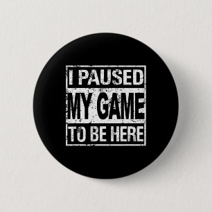 I Paused My Game To Be Here T Shirt Gamer 6 Cm Round Badge