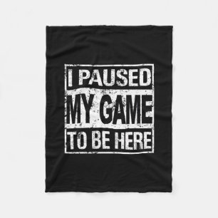I Paused My Game To Be Here T Shirt Gamer  Fleece Blanket