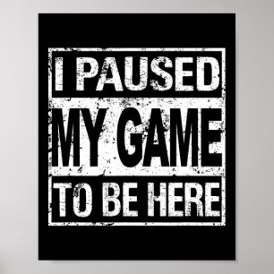 I Paused My Game To Be Here T Shirt Gamer Poster