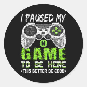 I Paused My Game To Be Here T Shirt Video Gamer Gi Classic Round Sticker