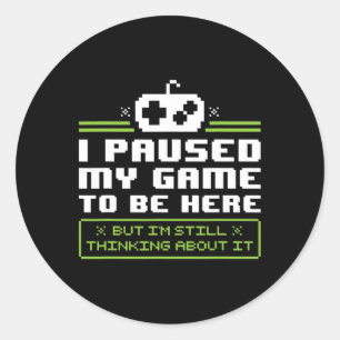 I Paused My Game To Be Here T Shirt - Video Games  Classic Round Sticker