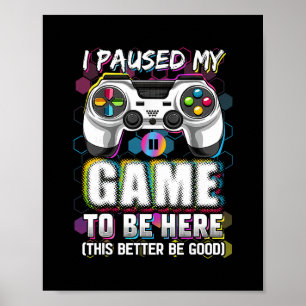 I Paused My Game To Be Here This Better Be Good Vi Poster