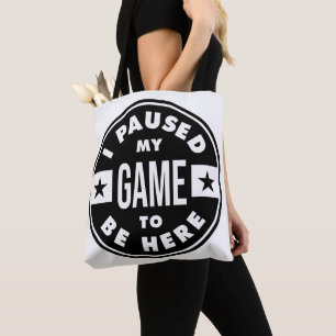 i paused my game to be here tote bag