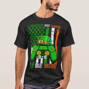 I Paused My Game To Be Here Video Game Flag St Pat T-Shirt