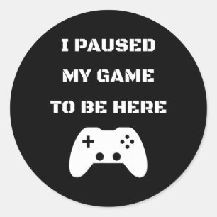 I Paused My Game To Be Here Video Gamer 1 Classic Round Sticker