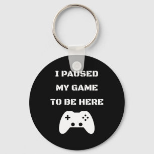 I Paused My Game To Be Here Video Gamer 1 Key Ring
