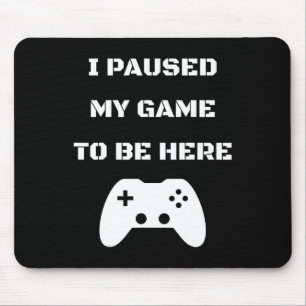 I Paused My Game To Be Here Video Gamer 1 Mouse Pad