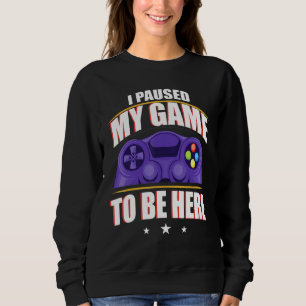I Paused My Game To Be Here Video Gamer 2 Sweatshirt