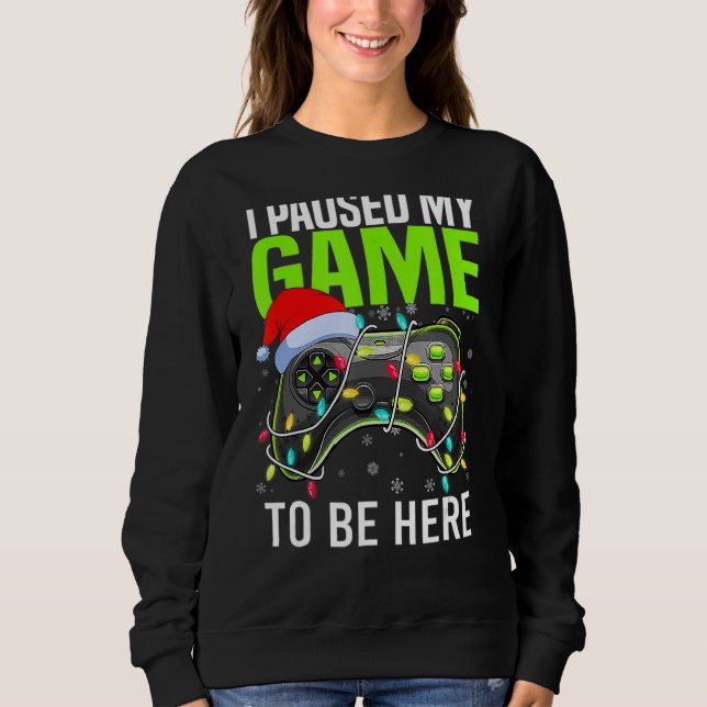 I Paused My Game To Be Here Video Gamer Christmas  Sweatshirt (Front)