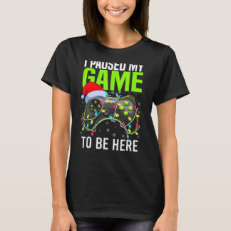 I Paused My Game To Be Here Video Gamer Christmas  T-Shirt