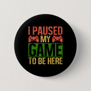 I Paused My Game To Be Here Video Gamer Gaming Fun 6 Cm Round Badge