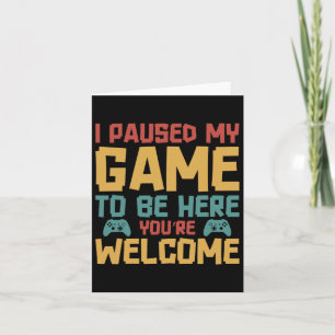 I Paused My Game To Be Here Video Gamer Gaming Fun Card