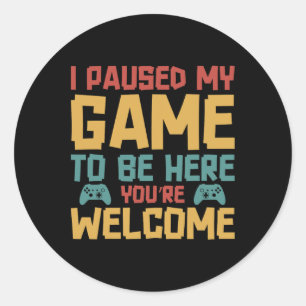 I Paused My Game To Be Here Video Gamer Gaming Fun Classic Round Sticker