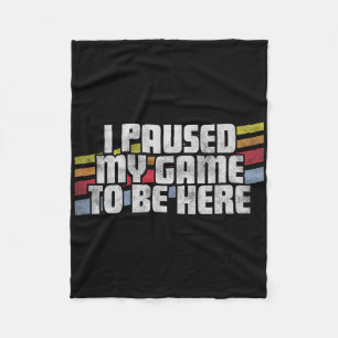 I Paused My Game To Be Here Video Gamer Gift Fleece Blanket