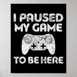 I Paused My Game To Be Here Video Gamer Shirt 1 Poster