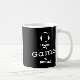 I Paused My Game To Be Here Video Gamer T Shirt Te Coffee Mug