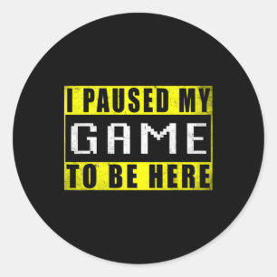 I Paused My Game To Be Here Video Games 2 Classic Round Sticker