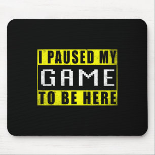 I Paused My Game To Be Here Video Games 2 Mouse Pad