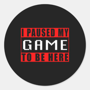 I Paused My Game To Be Here Video Games 3 Classic Round Sticker