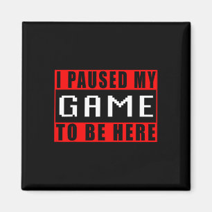 I Paused My Game To Be Here Video Games 3 Magnet