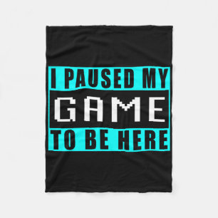 I Paused My Game To Be Here Video Games 5 Fleece Blanket