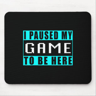 I Paused My Game To Be Here Video Games 5 Mouse Pad