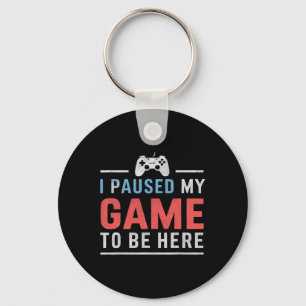 I Paused My Game To Be Here Video Gaming Games Fan Key Ring
