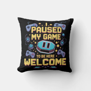 I Paused My Game To Be Here Welcome Gamer Gift Cushion