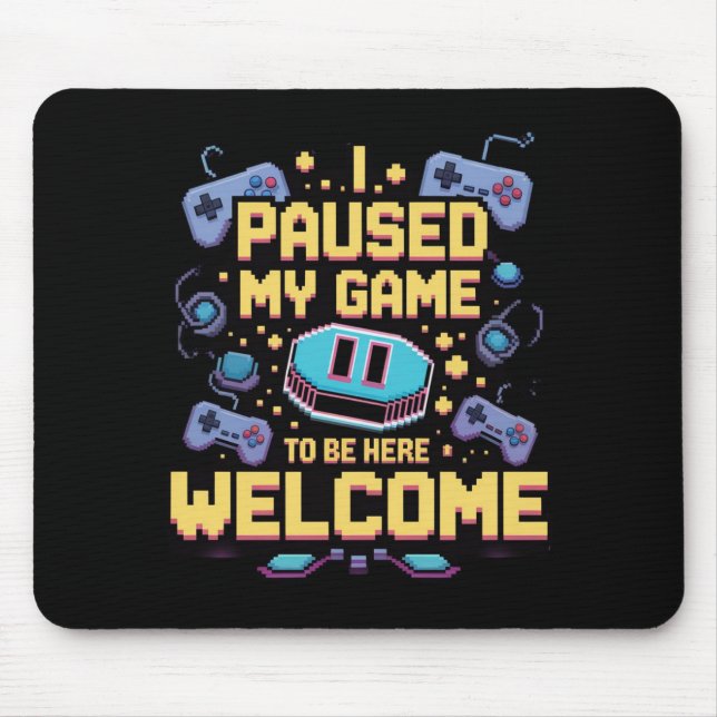 I Paused My Game To Be Here Welcome Gamer Gift Mouse Pad (Front)