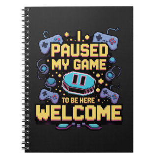 I Paused My Game To Be Here Welcome Gamer Gift Notebook