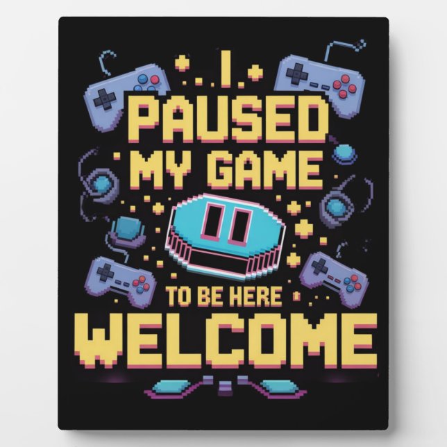 I Paused My Game To Be Here Welcome Gamer Gift Plaque (Front)